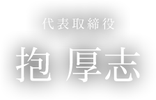 代表取締役　抱 厚志