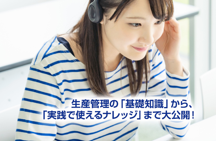 生産管理の「基礎知識」から「実践で使えるナレッジ」まで大公開！