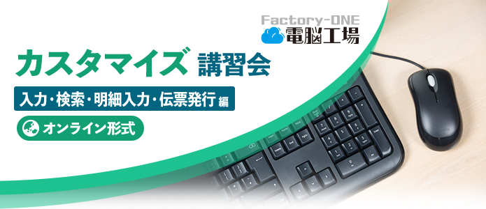 Factory-ONE 電脳工場 カスタマイズ『入力・検索・明細入力・伝票発行編』