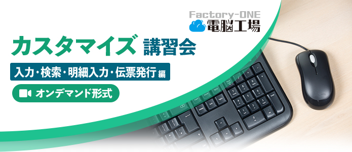 Factory-ONE 電脳工場MF カスタマイズ講習会「入力・検索・明細入力・伝票発行 編」