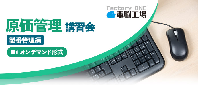 Factory-One 電脳工場 基礎講習会 製番管理編（オンデマンド）