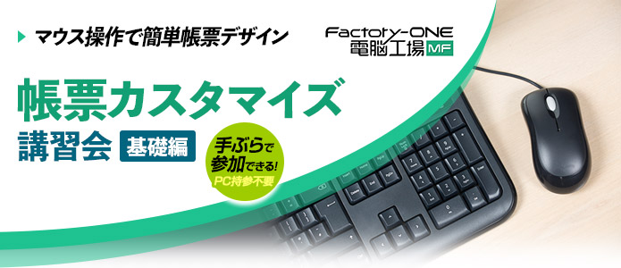 Factory-ONE 電脳工場MF 帳票カスタマイズ講習会「基礎編」